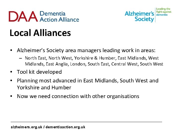 Local Alliances • Alzheimer’s Society area managers leading work in areas: – North East,
