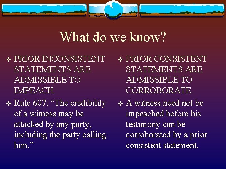 What do we know? PRIOR INCONSISTENT STATEMENTS ARE ADMISSIBLE TO IMPEACH. v Rule 607: