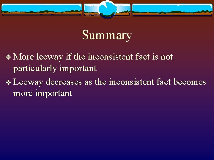 Summary v More leeway if the inconsistent fact is not particularly important v Leeway