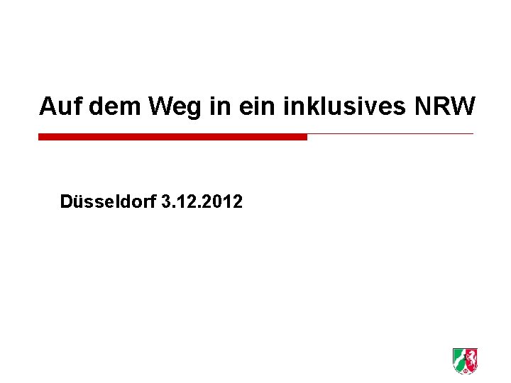 Auf dem Weg in ein inklusives NRW Düsseldorf 3. 12. 2012 1 