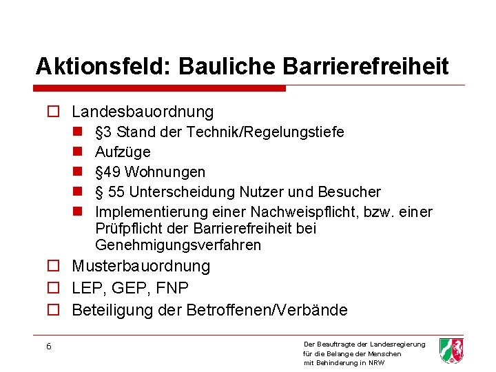 Aktionsfeld: Bauliche Barrierefreiheit o Landesbauordnung n n n § 3 Stand der Technik/Regelungstiefe Aufzüge