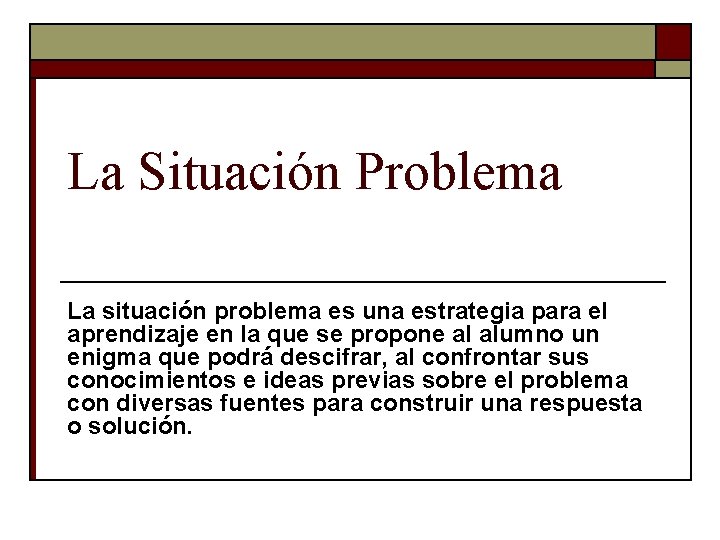 La Situación Problema La situación problema es una estrategia para el aprendizaje en la