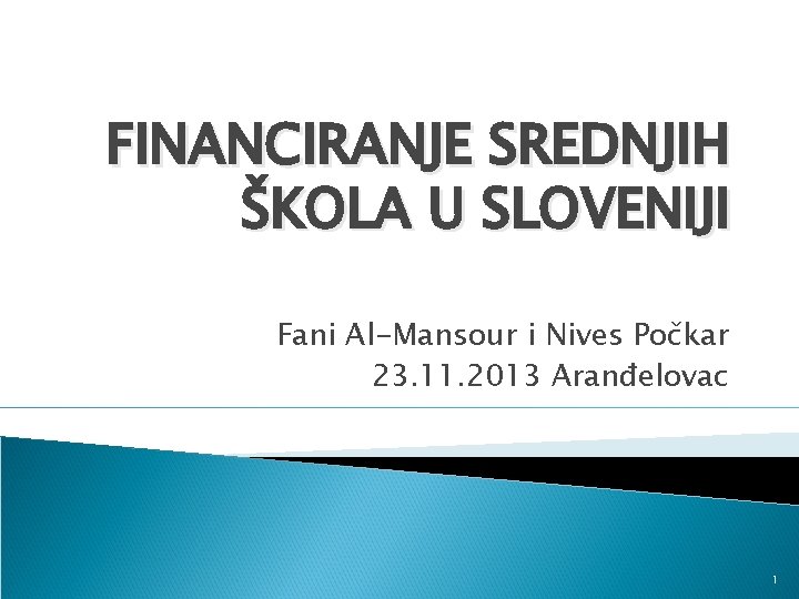 FINANCIRANJE SREDNJIH ŠKOLA U SLOVENIJI Fani Al-Mansour i Nives Počkar 23. 11. 2013 Aranđelovac