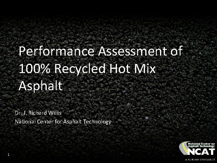 Performance Assessment of 100% Recycled Hot Mix Asphalt Dr. J. Richard Willis National Center