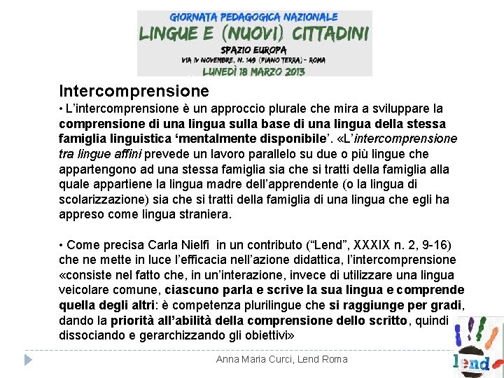 Intercomprensione • L’intercomprensione è un approccio plurale che mira a sviluppare la comprensione di Intercomprensione • L’intercomprensione è un approccio plurale che mira a sviluppare la comprensione di