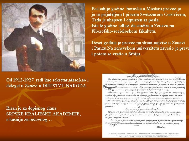 Poslednje godine boravka u Mostaru proveo je je sa prijateljem I piscem Svetozarom Corovicem,