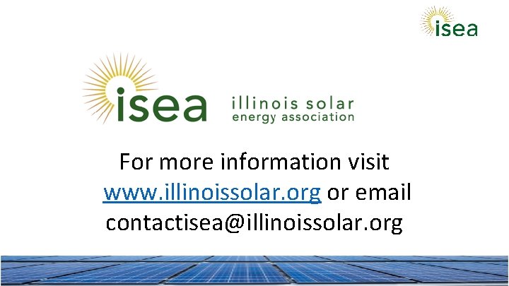 For more information visit www. illinoissolar. org or email contactisea@illinoissolar. org 