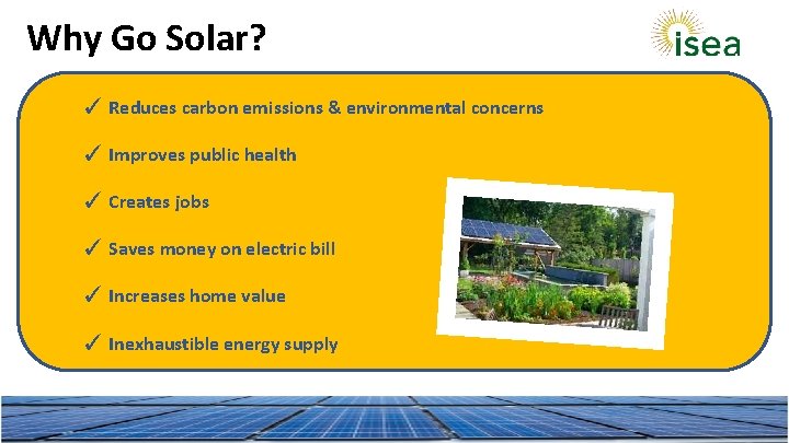 Why Go Solar? ✓ Reduces carbon emissions & environmental concerns ✓ Improves public health