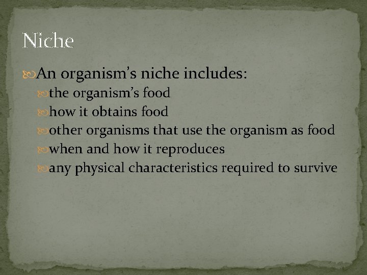 Niche An organism’s niche includes: the organism’s food how it obtains food other organisms