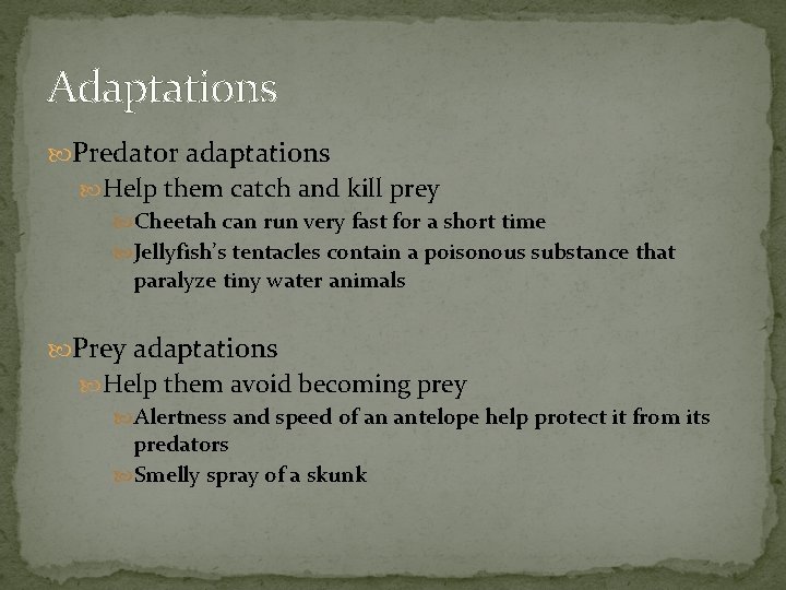 Adaptations Predator adaptations Help them catch and kill prey Cheetah can run very fast