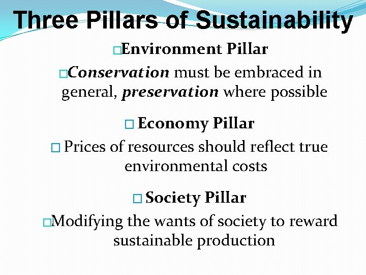 Three Pillars of Sustainability �Environment Pillar �Conservation must be embraced in general, preservation where Three Pillars of Sustainability �Environment Pillar �Conservation must be embraced in general, preservation where