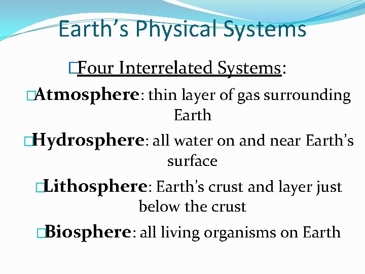 Earth’s Physical Systems �Four Interrelated Systems: �Atmosphere: thin layer of gas surrounding Earth �Hydrosphere: Earth’s Physical Systems �Four Interrelated Systems: �Atmosphere: thin layer of gas surrounding Earth �Hydrosphere: