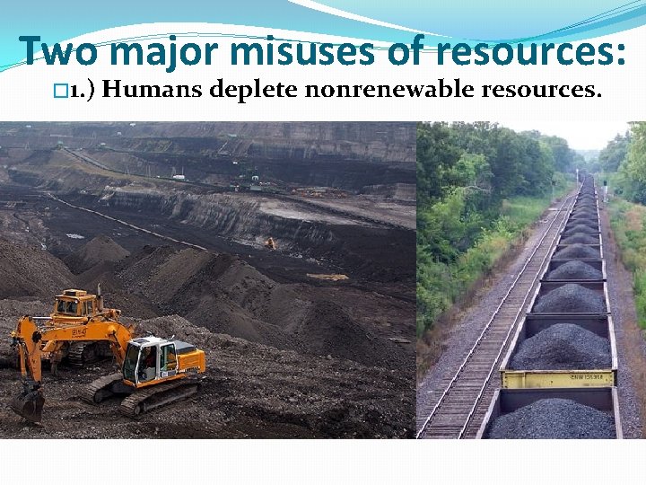 Two major misuses of resources: � 1. ) Humans deplete nonrenewable resources. Two major misuses of resources: � 1. ) Humans deplete nonrenewable resources.