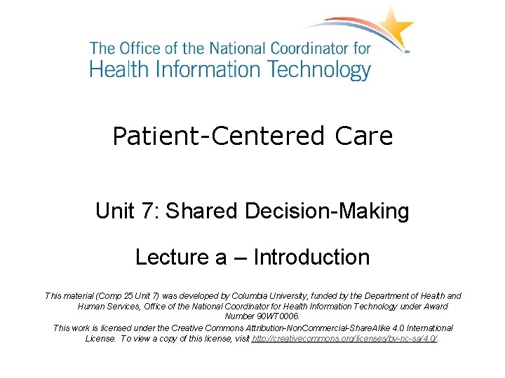 Patient-Centered Care Unit 7: Shared Decision-Making Lecture a – Introduction This material (Comp 25