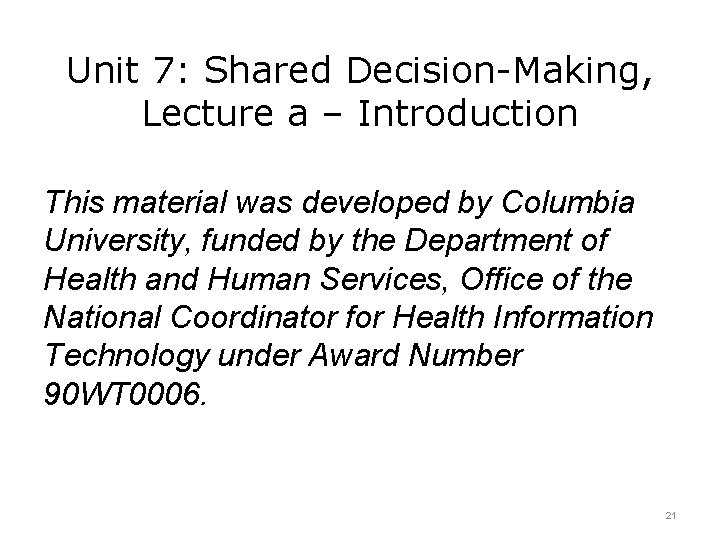 Unit 7: Shared Decision-Making, Lecture a – Introduction This material was developed by Columbia
