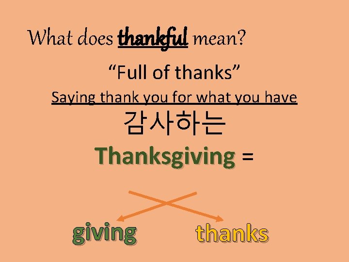 What does thankful mean? “Full of thanks” Saying thank you for what you have