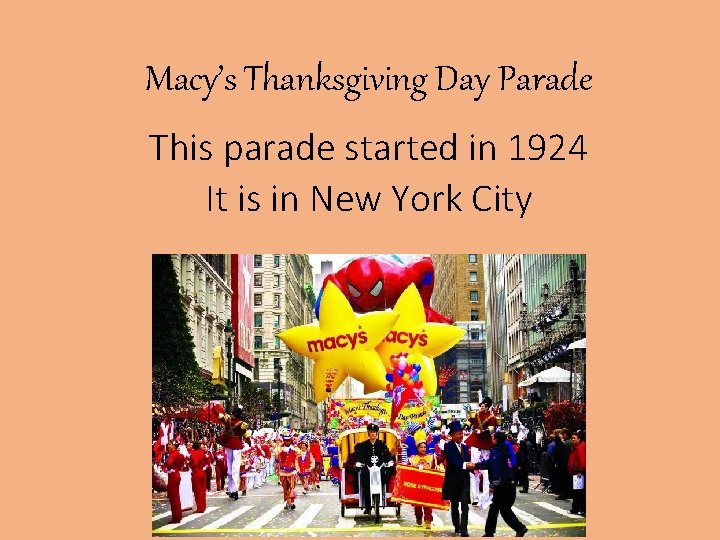 Macy’s Thanksgiving Day Parade This parade started in 1924 It is in New York Macy’s Thanksgiving Day Parade This parade started in 1924 It is in New York