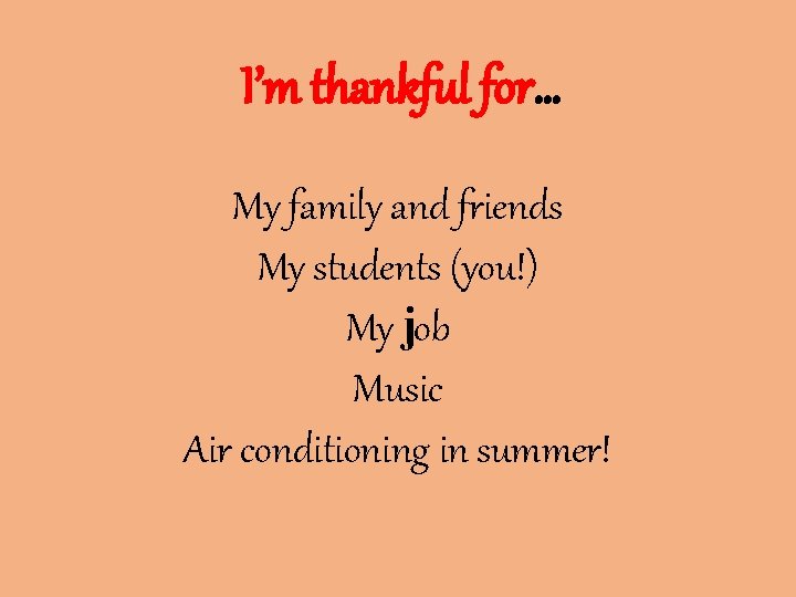 I’m thankful for… My family and friends My students (you!) My job Music Air I’m thankful for… My family and friends My students (you!) My job Music Air