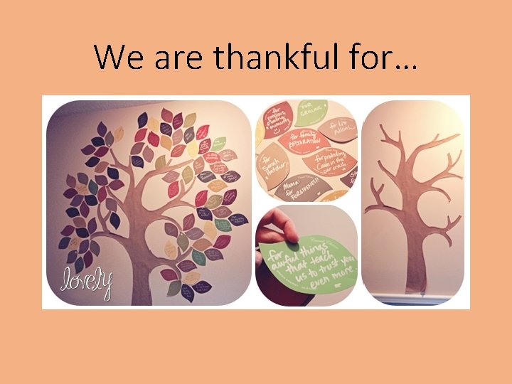 We are thankful for… 