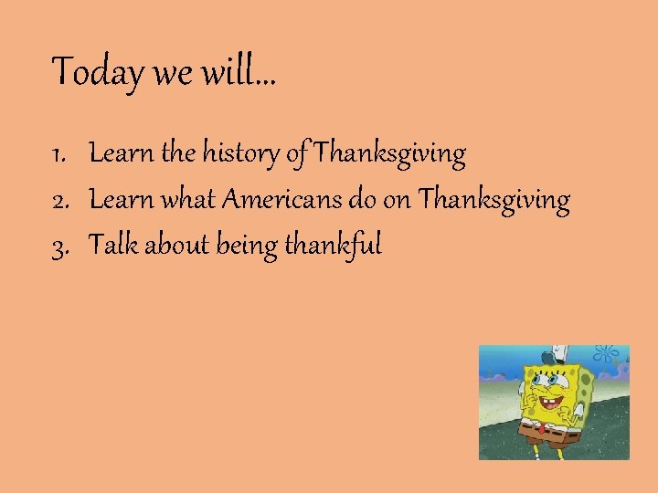 Today we will… 1. Learn the history of Thanksgiving 2. Learn what Americans do
