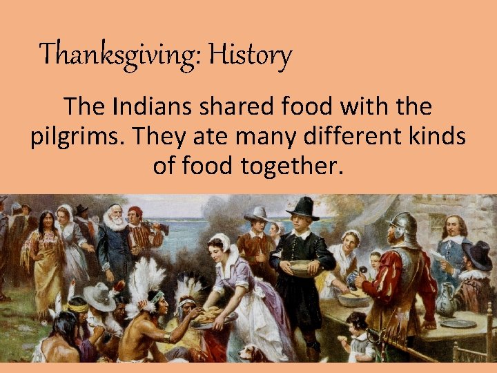 Thanksgiving: History The Indians shared food with the pilgrims. They ate many different kinds Thanksgiving: History The Indians shared food with the pilgrims. They ate many different kinds