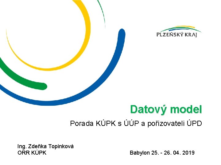 Datový model Porada KÚPK s ÚÚP a pořizovateli ÚPD Ing. Zdeňka Topinková ORR KÚPK