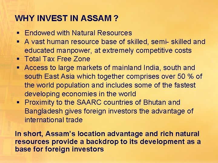 WHY INVEST IN ASSAM ? § Endowed with Natural Resources § A vast human