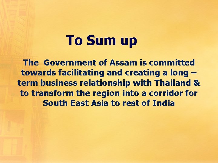 To Sum up The Government of Assam is committed towards facilitating and creating a