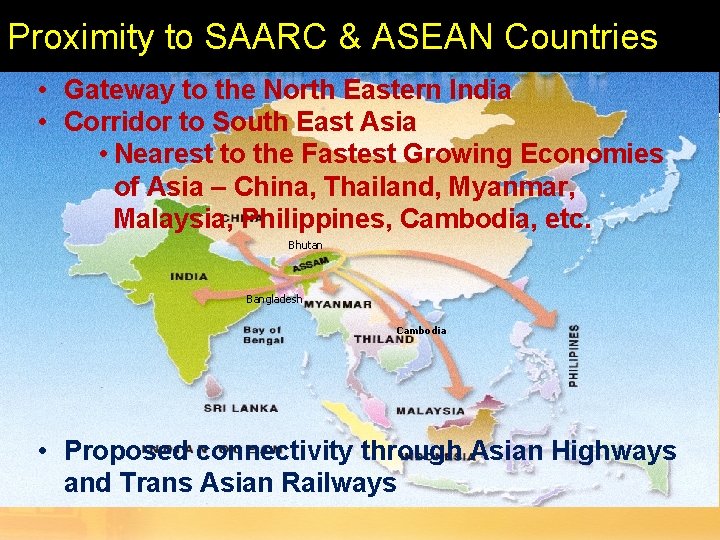 Proximity to SAARC & ASEAN Countries • Gateway to the North Eastern India • Proximity to SAARC & ASEAN Countries • Gateway to the North Eastern India •
