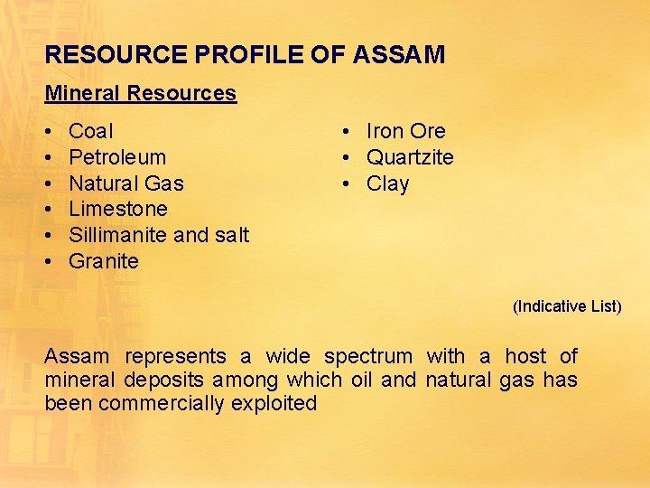 RESOURCE PROFILE OF ASSAM Mineral Resources • • • Coal Petroleum Natural Gas Limestone RESOURCE PROFILE OF ASSAM Mineral Resources • • • Coal Petroleum Natural Gas Limestone
