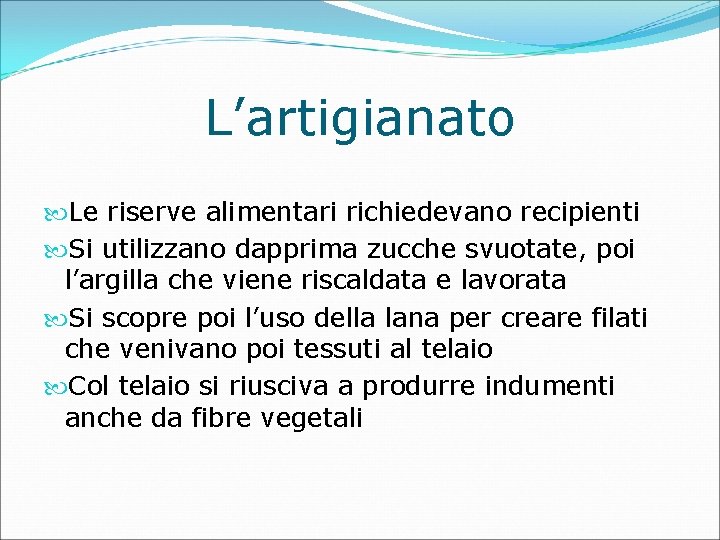 L’artigianato Le riserve alimentari richiedevano recipienti Si utilizzano dapprima zucche svuotate, poi l’argilla che