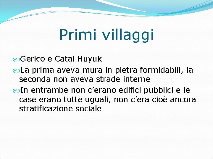 Primi villaggi Gerico e Catal Huyuk La prima aveva mura in pietra formidabili, la