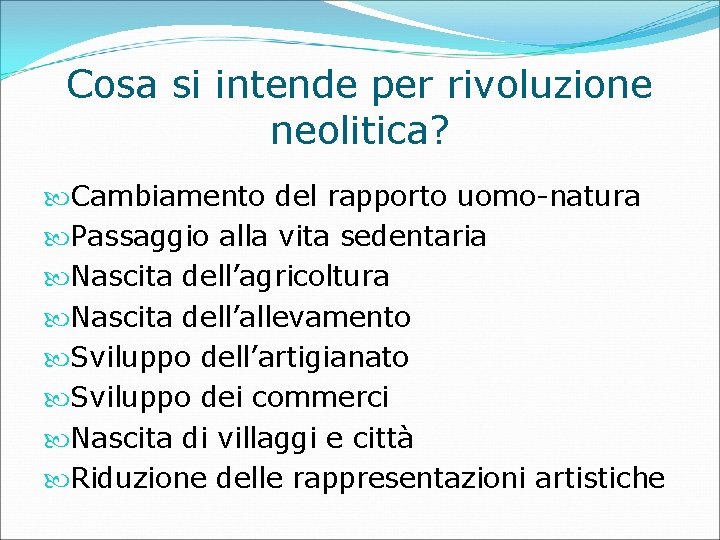Cosa si intende per rivoluzione neolitica? Cambiamento del rapporto uomo-natura Passaggio alla vita sedentaria