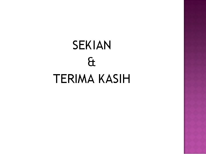 SEKIAN & TERIMA KASIH 