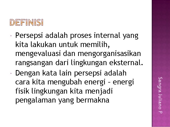  Sangra Juliano P Persepsi adalah proses internal yang kita lakukan untuk memilih, mengevaluasi