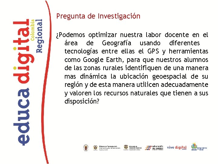 Pregunta de Investigación ¿Podemos optimizar nuestra labor docente en el área de Geografía usando