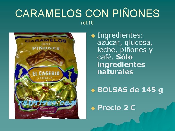 CARAMELOS CON PIÑONES ref: 10 u Ingredientes: azúcar, glucosa, leche, piñones y café. Sólo