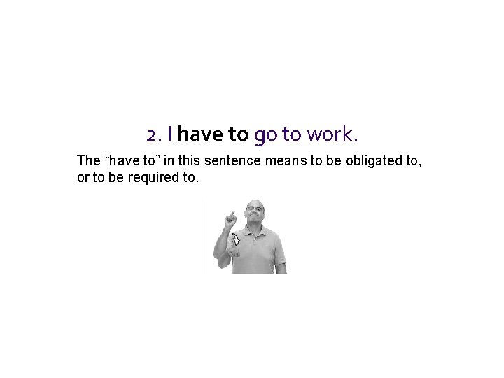 2. I have to go to work. The “have to” in this sentence means 2. I have to go to work. The “have to” in this sentence means