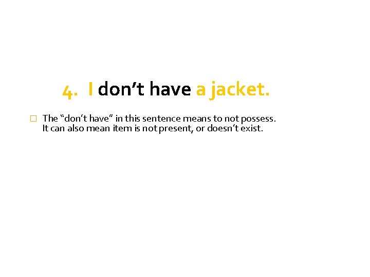 4. I don’t have a jacket. � The “don’t have” in this sentence means 4. I don’t have a jacket. � The “don’t have” in this sentence means