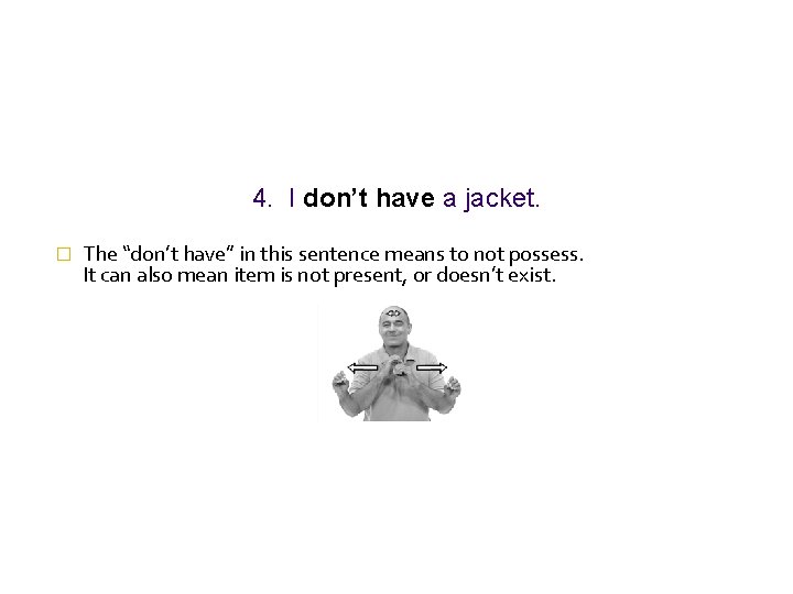 4. I don’t have a jacket. � The “don’t have” in this sentence means 4. I don’t have a jacket. � The “don’t have” in this sentence means