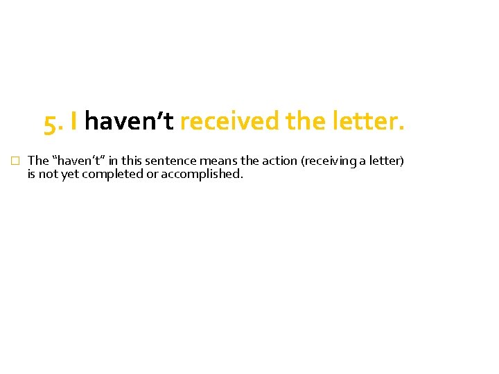 5. I haven’t received the letter. � The “haven’t” in this sentence means the 5. I haven’t received the letter. � The “haven’t” in this sentence means the