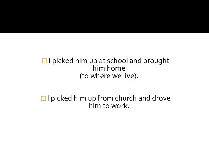 � I picked him up at school and brought him home (to where we � I picked him up at school and brought him home (to where we
