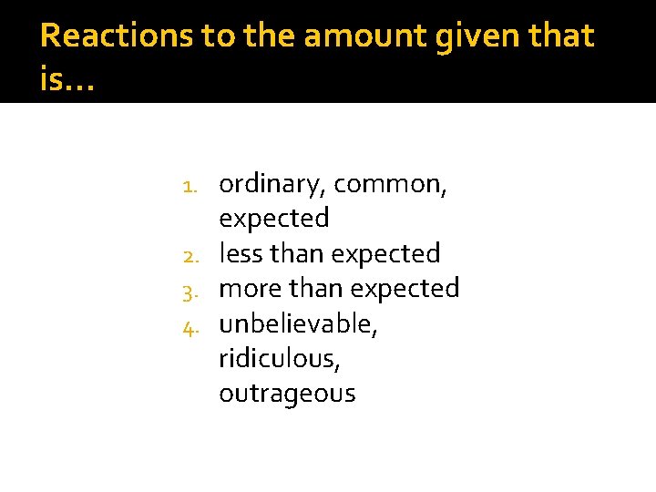 Reactions to the amount given that is… ordinary, common, expected 2. less than expected Reactions to the amount given that is… ordinary, common, expected 2. less than expected