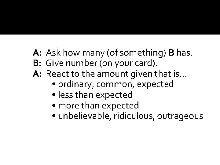 A: Ask how many (of something) B has. B: Give number (on your card). A: Ask how many (of something) B has. B: Give number (on your card).