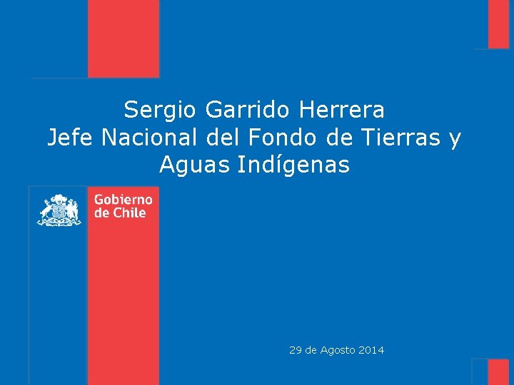 Sergio Garrido Herrera Jefe Nacional del Fondo de Tierras y Aguas Indígenas 29 de