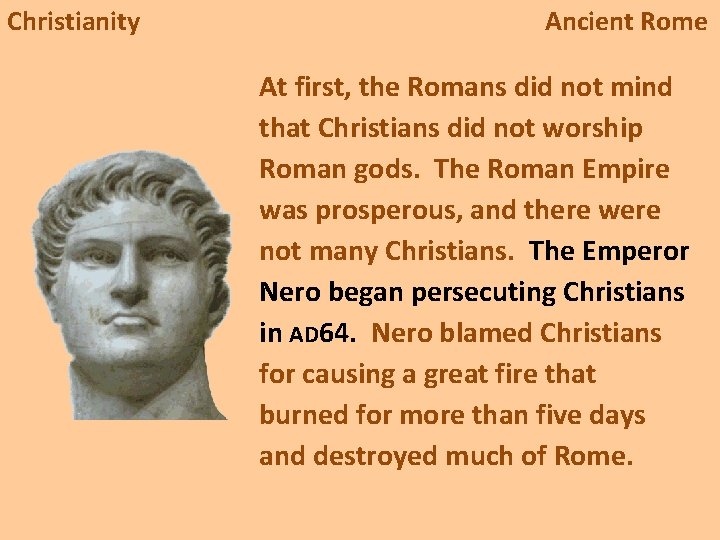 Christianity Ancient Rome At first, the Romans did not mind that Christians did not