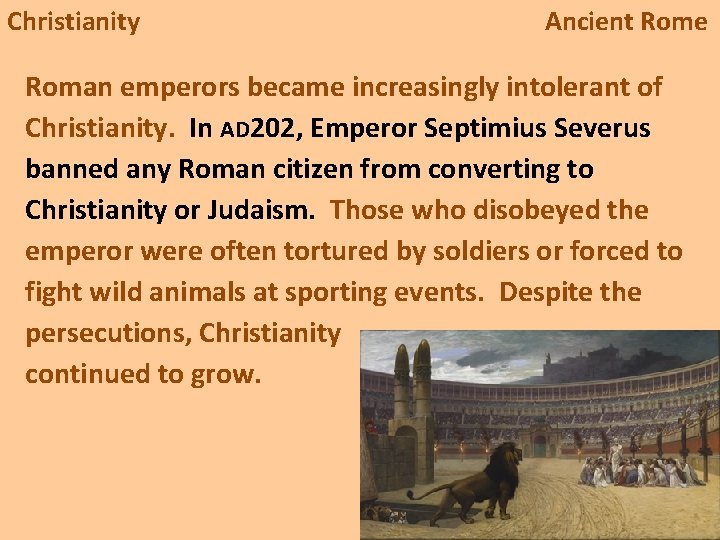 Christianity Ancient Rome Roman emperors became increasingly intolerant of Christianity. In AD 202, Emperor