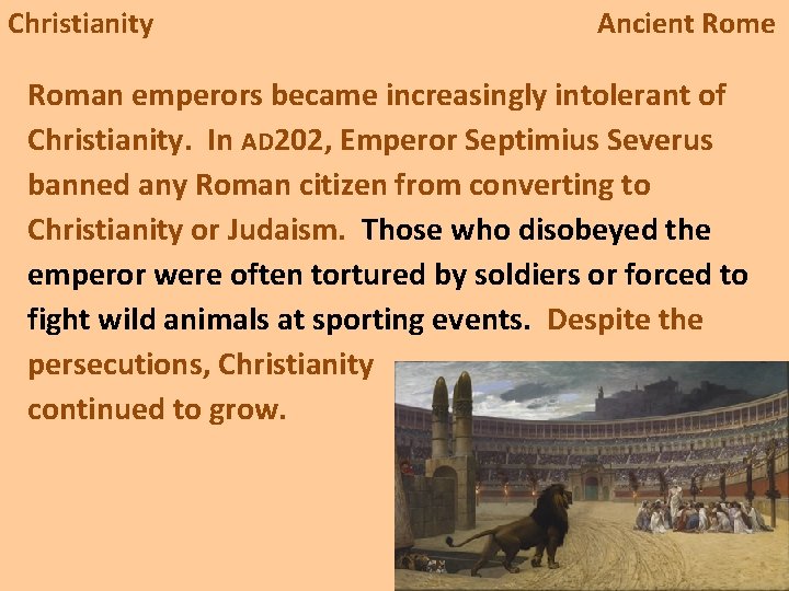 Christianity Ancient Rome Roman emperors became increasingly intolerant of Christianity. In AD 202, Emperor