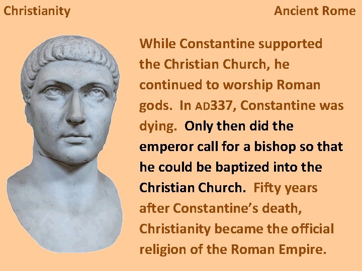 Christianity Ancient Rome While Constantine supported the Christian Church, he continued to worship Roman