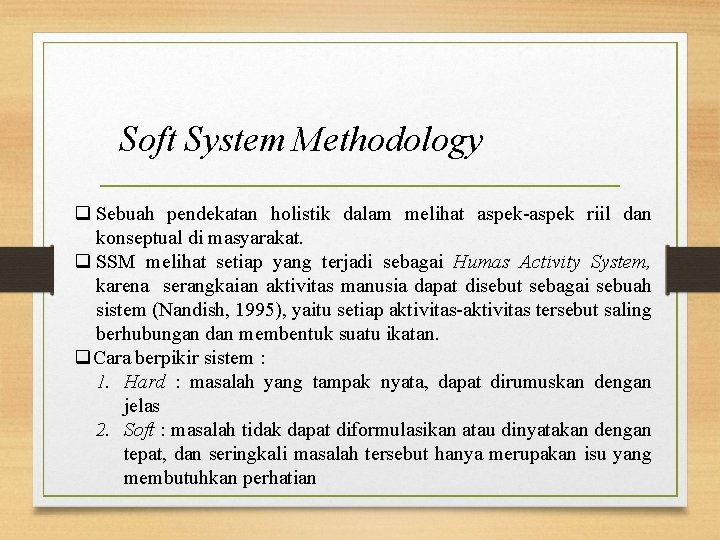 Soft System Methodology q Sebuah pendekatan holistik dalam melihat aspek-aspek riil dan konseptual di